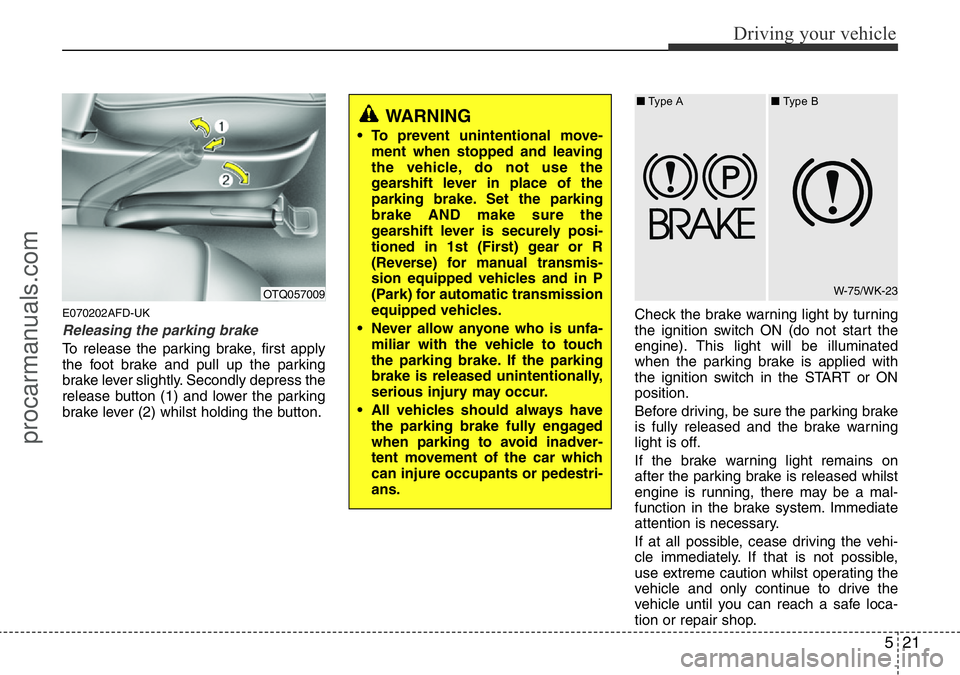 HYUNDAI I800 2015 Owners Manual 521
Driving your vehicle
E070202AFD-UK
Releasing the parking brake
To release the parking brake, first apply
the foot brake and pull up the parking
brake lever slightly. Secondly depress the
release b HYUNDAI I800 2015 Owners Manual 521
Driving your vehicle
E070202AFD-UK
Releasing the parking brake
To release the parking brake, first apply
the foot brake and pull up the parking
brake lever slightly. Secondly depress the
release b