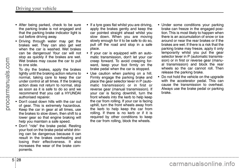 HYUNDAI I800 2015 Owners Manual Driving your vehicle
28 5
• After being parked, check to be sure
the parking brake is not engaged and
that the parking brake indicator light is
out before driving away.
• Driving through water may HYUNDAI I800 2015 Owners Manual Driving your vehicle
28 5
• After being parked, check to be sure
the parking brake is not engaged and
that the parking brake indicator light is
out before driving away.
• Driving through water may