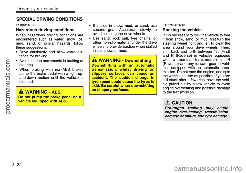 HYUNDAI I800 2015  Owners Manual Driving your vehicle
32 5
E110100AUN-UK
Hazardous driving conditions  
When hazardous driving conditions are
encountered such as water, snow, ice,
mud, sand, or similar hazards, follow
these suggestio