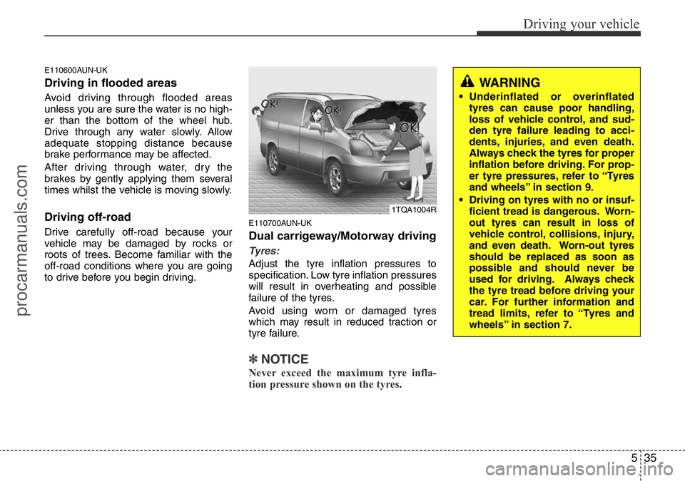 HYUNDAI I800 2015  Owners Manual 535
Driving your vehicle
E110600AUN-UK
Driving in flooded areas  
Avoid driving through flooded areas
unless you are sure the water is no high-
er than the bottom of the wheel hub.
Drive through any w