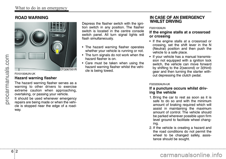 HYUNDAI I800 2015  Owners Manual What to do in an emergency
2 6
ROAD WARNING 
F010100AUN-UK
Hazard warning flasher  
The hazard warning flasher serves as a
warning to other drivers to exercise
extreme caution when approaching,
overta