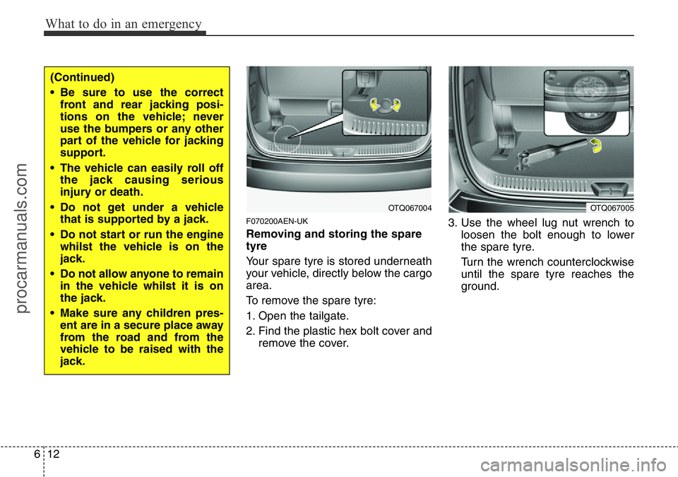 HYUNDAI I800 2015  Owners Manual What to do in an emergency
12 6
F070200AEN-UK
Removing and storing the spare
tyre  
Your spare tyre is stored underneath
your vehicle, directly below the cargo
area.
To remove the spare tyre:
1. Open 