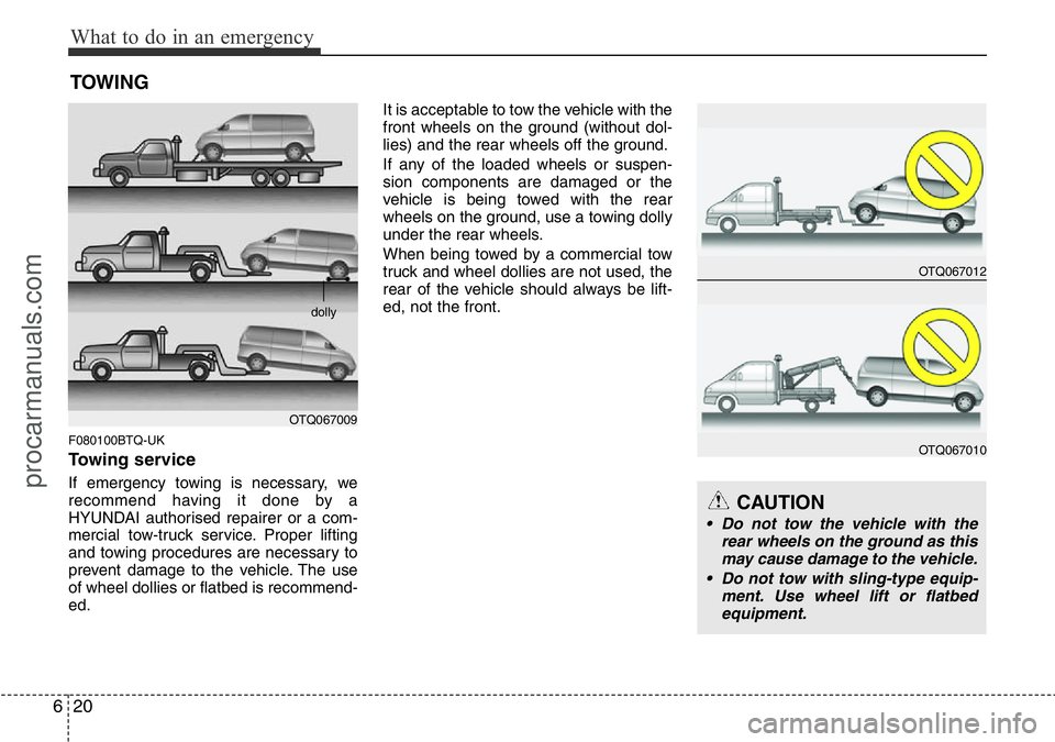 HYUNDAI I800 2015  Owners Manual What to do in an emergency
20 6
TOWING
F080100BTQ-UK
Towing service
If emergency towing is necessary, we
recommend having it done by a
HYUNDAI authorised repairer or a com-
mercial tow-truck service. 