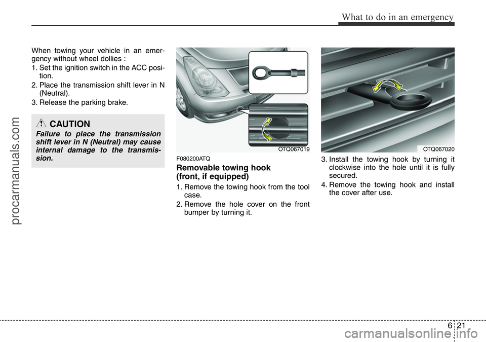 HYUNDAI I800 2015  Owners Manual 621
What to do in an emergency
When towing your vehicle in an emer-
gency without wheel dollies :
1. Set the ignition switch in the ACC posi-
tion.
2. Place the transmission shift lever in N
(Neutral)