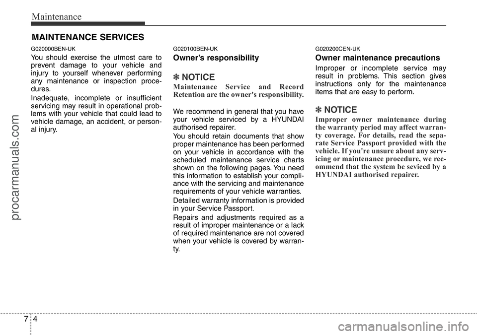 HYUNDAI I800 2015  Owners Manual Maintenance
4 7
MAINTENANCE SERVICES
G020000BEN-UK
You should exercise the utmost care to
prevent damage to your vehicle and
injury to yourself whenever performing
any maintenance or inspection proce-