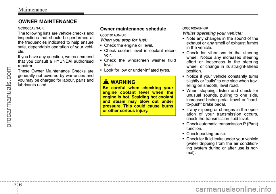 HYUNDAI I800 2015  Owners Manual Maintenance
6 7
OWNER MAINTENANCE 
G030000AEN-UK
The following lists are vehicle checks and
inspections that should be performed at
the frequencies indicated to help ensure
safe, dependable operation 