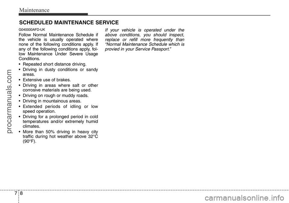 HYUNDAI I800 2015  Owners Manual Maintenance
8 7
SCHEDULED MAINTENANCE SERVICE  
G040000AFD-UK
Follow Normal Maintenance Schedule if
the vehicle is usually operated where
none of the following conditions apply. If
any of the followin