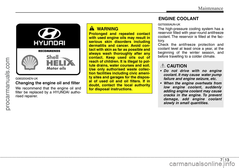 HYUNDAI I800 2015  Owners Manual 713
Maintenance
G060200AEN-UK
Changing the engine oil and filter
We recommend that the engine oil and
filter be replaced by a HYUNDAI autho-
rised repairer.
G070000AUN-UK
The high-pressure cooling sys