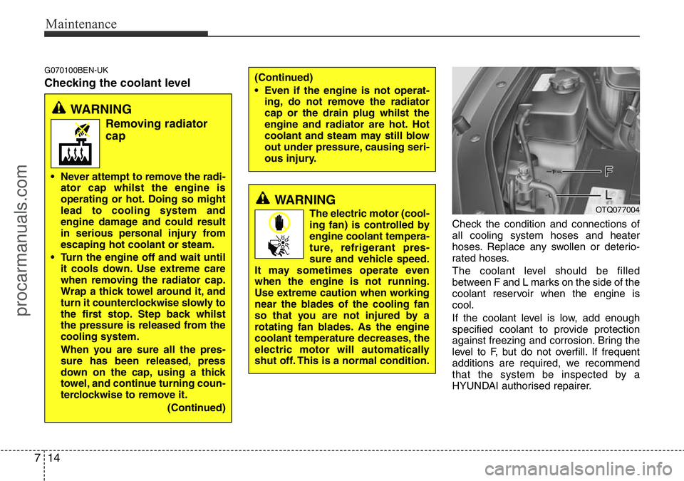 HYUNDAI I800 2015  Owners Manual Maintenance
14 7
G070100BEN-UK
Checking the coolant level
Check the condition and connections of
all cooling system hoses and heater
hoses. Replace any swollen or deterio-
rated hoses.
The coolant lev
