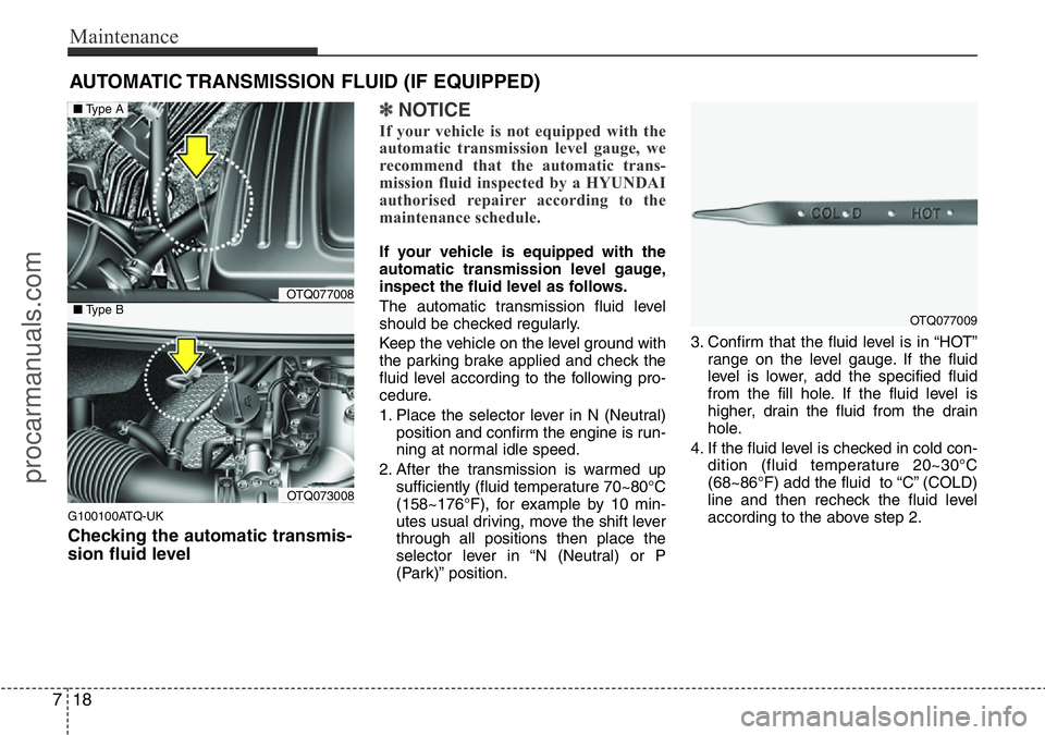 HYUNDAI I800 2015  Owners Manual Maintenance
18 7
AUTOMATIC TRANSMISSION FLUID (IF EQUIPPED)
G100100ATQ-UK
Checking the automatic transmis-
sion fluid level  
✽NOTICE
If your vehicle is not equipped with the
automatic transmission 