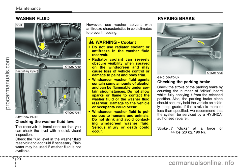 HYUNDAI I800 2015  Owners Manual Maintenance
20 7
WASHER FLUID
G120100AUN-UK
Checking the washer fluid level  
The reservoir is translucent so that you
can check the level with a quick visual
inspection.
Check the fluid level in the 