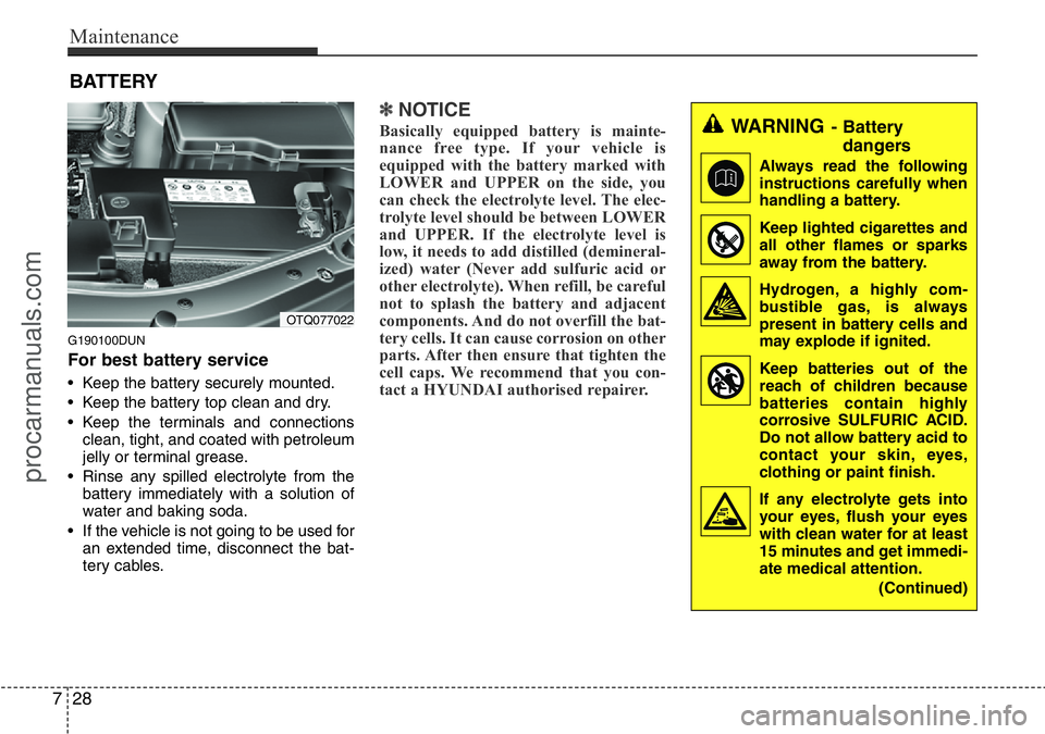 HYUNDAI I800 2015  Owners Manual Maintenance
28 7
BATTERY
G190100DUN
For best battery service
• Keep the battery securely mounted.
• Keep the battery top clean and dry.
• Keep the terminals and connections
clean, tight, and coa