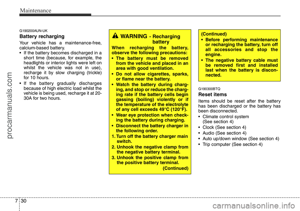 HYUNDAI I800 2015  Owners Manual Maintenance
30 7
G190200AUN-UK
Battery recharging  
Your vehicle has a maintenance-free,
calcium-based battery.
• If the battery becomes discharged in a
short time (because, for example, the
headlig
