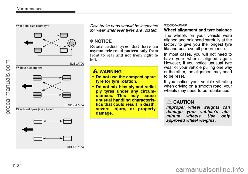 HYUNDAI I800 2015  Owners Manual Maintenance
34 7
Disc brake pads should be inspected
for wear whenever tyres are rotated.
✽NOTICE
Rotate radial tyres that have an
asymmetric tread pattern only from
front to rear and not from right