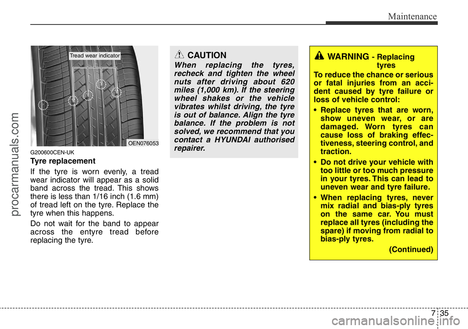 HYUNDAI I800 2015  Owners Manual 735
Maintenance
G200600CEN-UK
Tyre replacement
If the tyre is worn evenly, a tread
wear indicator will appear as a solid
band across the tread. This shows
there is less than 1/16 inch (1.6 mm)
of trea