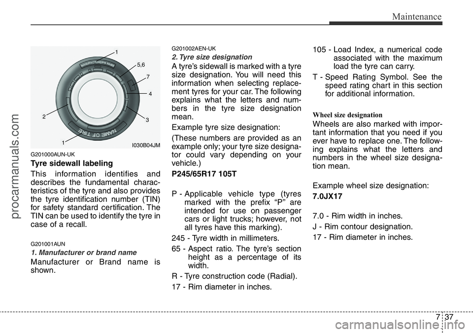 HYUNDAI I800 2015  Owners Manual 737
Maintenance
G201000AUN-UK
Tyre sidewall labeling
This information identifies and
describes the fundamental charac-
teristics of the tyre and also provides
the tyre identification number (TIN)
for 