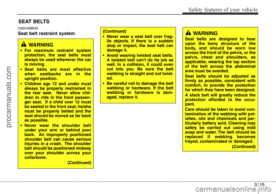 HYUNDAI I800 2015  Owners Manual 315
Safety features of your vehicle
C020100BUN
Seat belt restraint system
SEAT BELTS
WARNING
• For maximum restraint system
protection, the seat belts must
always be used whenever the car
is moving.
