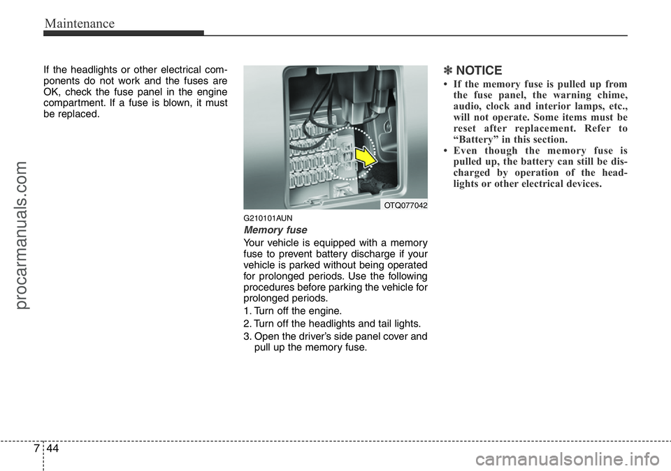 HYUNDAI I800 2015  Owners Manual Maintenance
44 7
If the headlights or other electrical com-
ponents do not work and the fuses are
OK, check the fuse panel in the engine
compartment. If a fuse is blown, it must
be replaced.
G210101AU