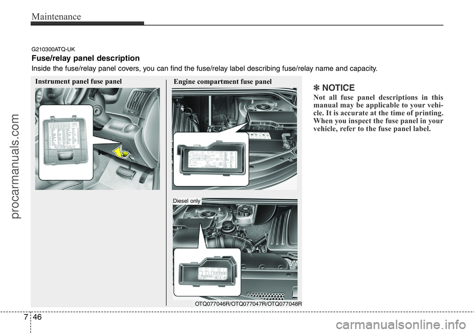 HYUNDAI I800 2015  Owners Manual Maintenance
46 7
✽NOTICE
Not all fuse panel descriptions in this
manual may be applicable to your vehi-
cle. It is accurate at the time of printing.
When you inspect the fuse panel in your
vehicle, 