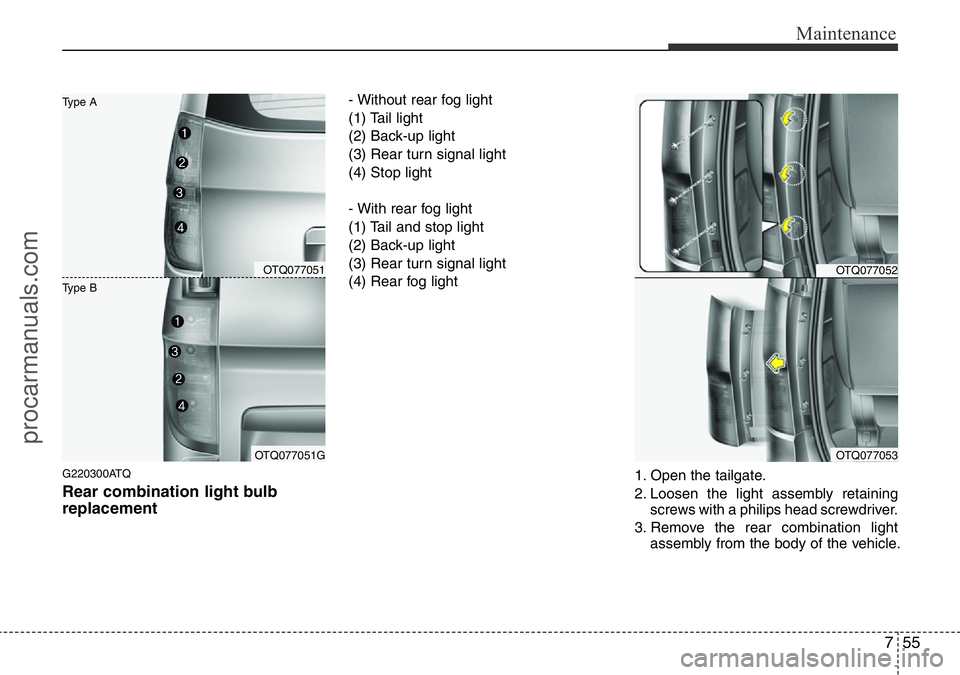 HYUNDAI I800 2015  Owners Manual 755
Maintenance
G220300ATQ
Rear combination light bulb
replacement
- Without rear fog light
(1) Tail light
(2) Back-up light
(3) Rear turn signal light
(4) Stop light
- With rear fog light
(1) Tail an