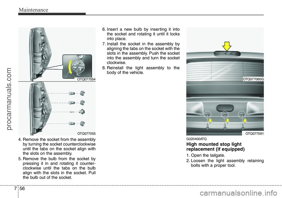HYUNDAI I800 2015  Owners Manual Maintenance
56 7
4. Remove the socket from the assembly
by turning the socket counterclockwise
until the tabs on the socket align with
the slots on the assembly.
5. Remove the bulb from the socket by
