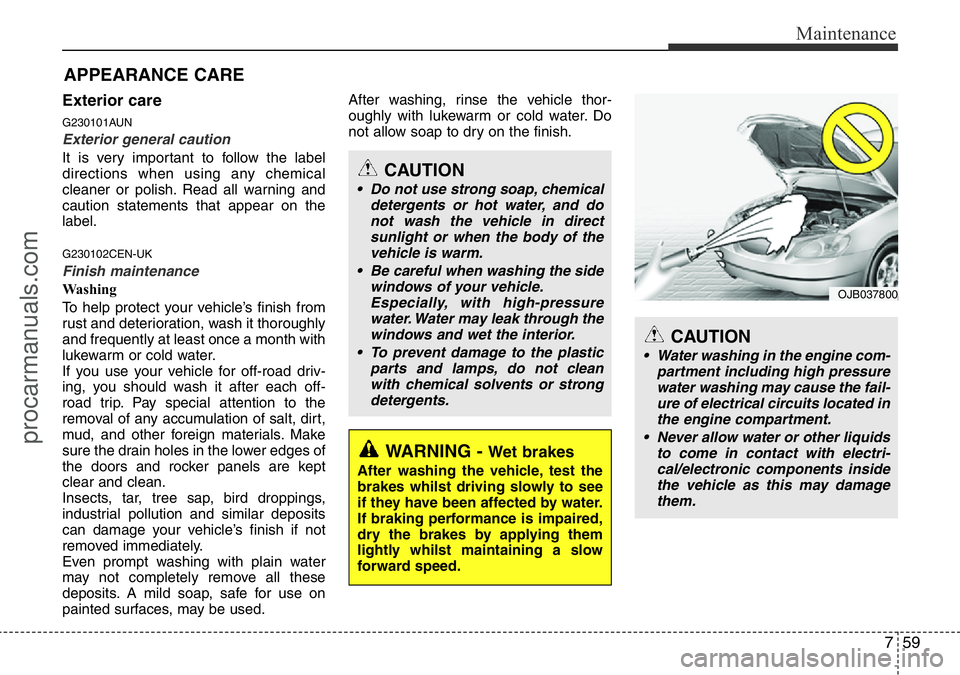 HYUNDAI I800 2015  Owners Manual 759
Maintenance
Exterior care
G230101AUN
Exterior general caution 
It is very important to follow the label
directions when using any chemical
cleaner or polish. Read all warning and
caution statement