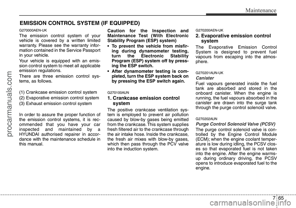 HYUNDAI I800 2015  Owners Manual 765
Maintenance
EMISSION CONTROL SYSTEM (IF EQUIPPED)
G270000AEN-UK
The emission control system of your
vehicle is covered by a written limited
warranty. Please see the warranty infor-
mation containe