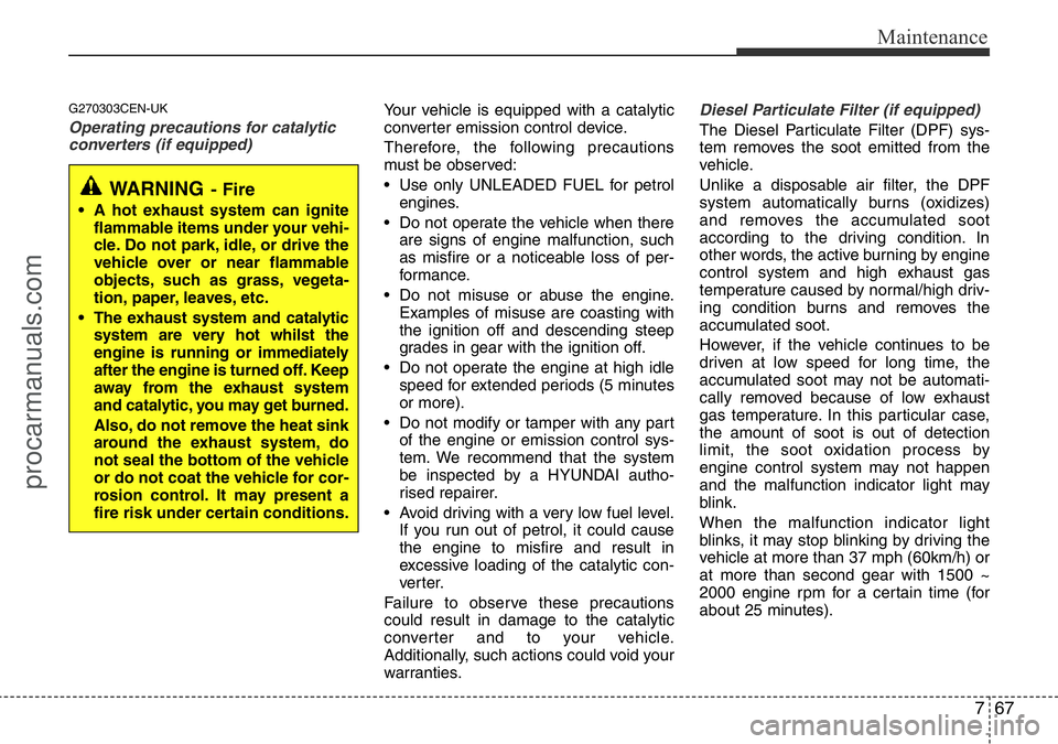 HYUNDAI I800 2015  Owners Manual 767
Maintenance
G270303CEN-UK
Operating precautions for catalytic
converters (if equipped)Your vehicle is equipped with a catalytic
converter emission control device.
Therefore, the following precauti