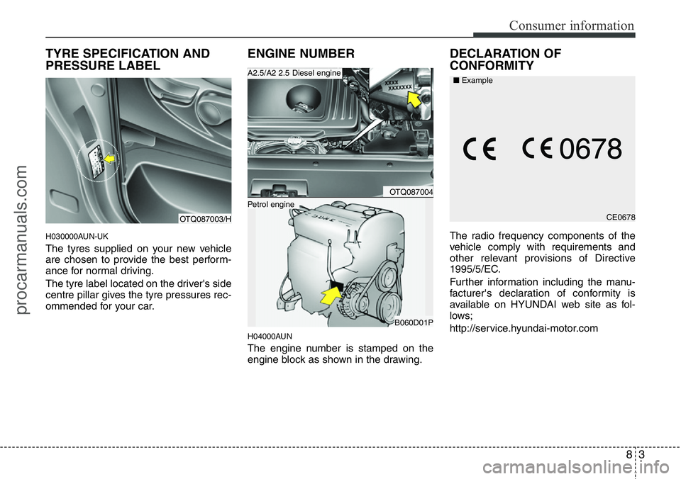 HYUNDAI I800 2015  Owners Manual 83
Consumer information
TYRE SPECIFICATION AND
PRESSURE LABEL
H030000AUN-UK
The tyres supplied on your new vehicle
are chosen to provide the best perform-
ance for normal driving.
The tyre label locat