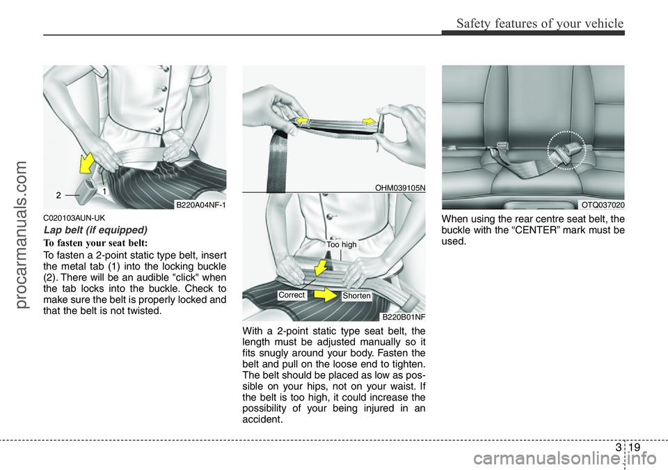 HYUNDAI I800 2015 Owners Guide 319
Safety features of your vehicle
C020103AUN-UK
Lap belt (if equipped)
To fasten your seat belt:
To fasten a 2-point static type belt, insert
the metal tab (1) into the locking buckle
(2). There wil
