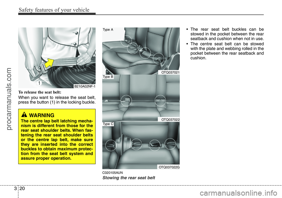 HYUNDAI I800 2015 Owners Guide Safety features of your vehicle
20 3
To release the seat belt:
When you want to release the seat belt,
press the button (1) in the locking buckle.
C020105AUN
Stowing the rear seat belt 
• The rear s