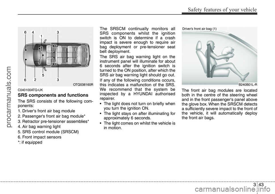 HYUNDAI I800 2015 Workshop Manual 343
Safety features of your vehicle
C040100ATQ-UK
SRS components and functions
The SRS consists of the following com-
ponents:
1. Driver's front air bag module
2. Passenger's front air bag mod