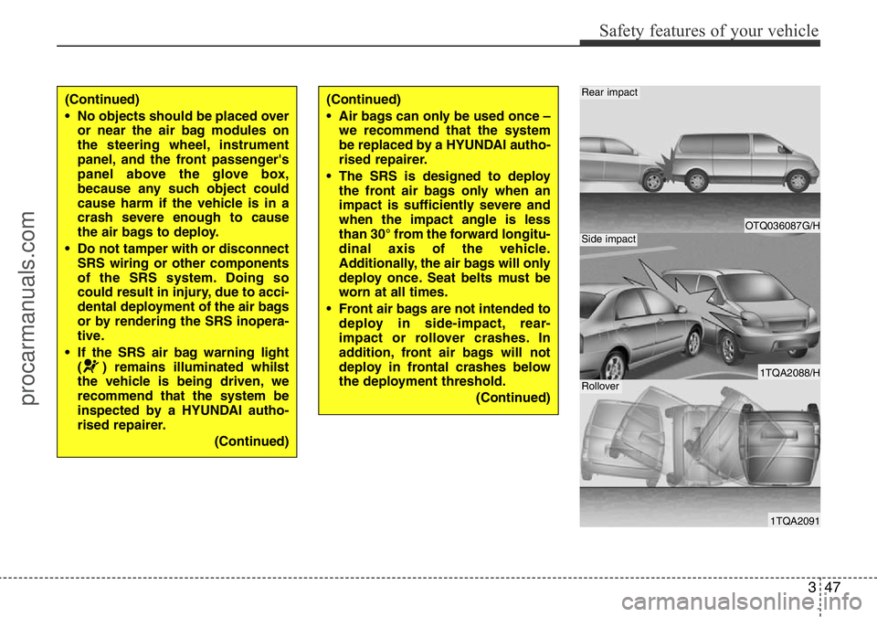 HYUNDAI I800 2015 Repair Manual 347
Safety features of your vehicle
OTQ036087G/H
1TQA2088/H
1TQA2091
Rear impact
Side impact
Rollover
(Continued)
• No objects should be placed over
or near the air bag modules on
the steering wheel