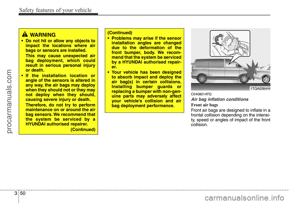 HYUNDAI I800 2015 Repair Manual Safety features of your vehicle
50 3
C040801ATQ
Air bag inflation conditions
Front air bags 
Front air bags are designed to inflate in a
frontal collision depending on the intensi-
ty, speed or angles