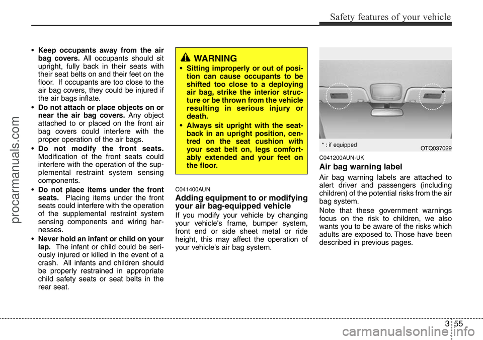 HYUNDAI I800 2015 Manual PDF 355
Safety features of your vehicle
•Keep occupants away from the air
bag covers.All occupants should sit
upright, fully back in their seats with
their seat belts on and their feet on the
floor. If 