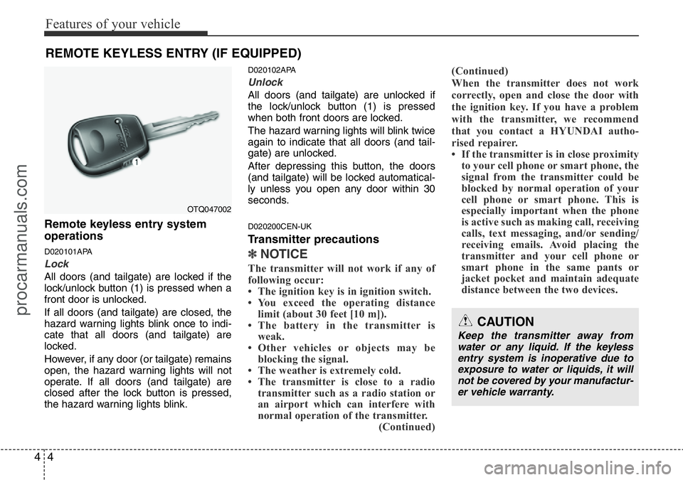 HYUNDAI I800 2015 Manual PDF Features of your vehicle
4 4
Remote keyless entry system
operations
D020101APA
Lock 
All doors (and tailgate) are locked if the
lock/unlock button (1) is pressed when a
front door is unlocked.
If all 