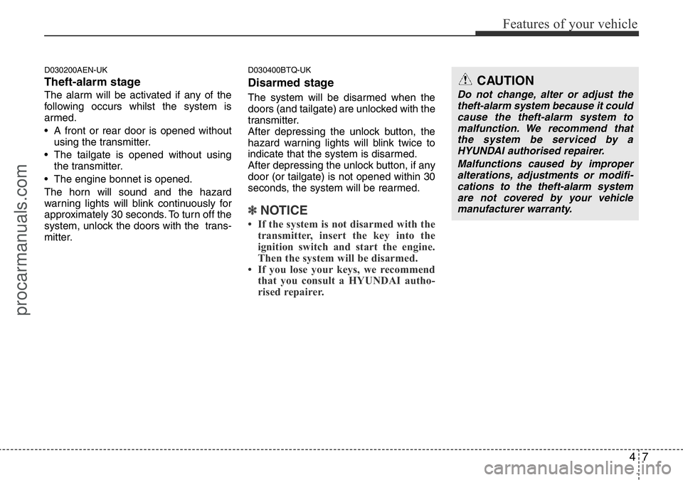 HYUNDAI I800 2015 Manual PDF 47
Features of your vehicle
D030200AEN-UK
Theft-alarm stage
The alarm will be activated if any of the
following occurs whilst the system is
armed.
• A front or rear door is opened without
using the 