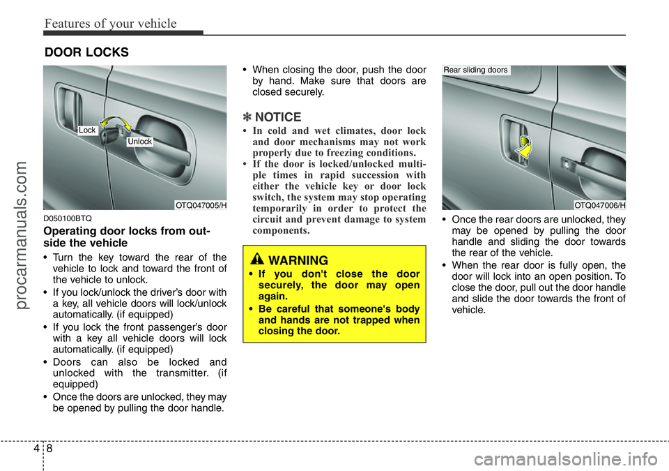 HYUNDAI I800 2015 Manual PDF Features of your vehicle
8 4
D050100BTQ
Operating door locks from out-
side the vehicle 
• Turn the key toward the rear of the
vehicle to lock and toward the front of
the vehicle to unlock.
• If y