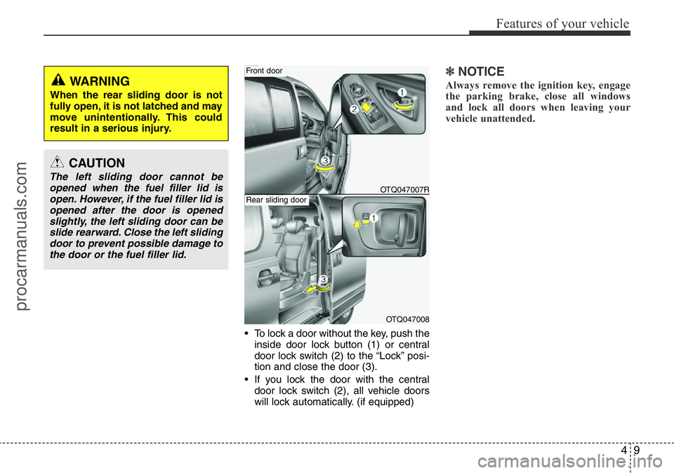 HYUNDAI I800 2015  Owners Manual 49
Features of your vehicle
• To lock a door without the key, push the
inside door lock button (1) or central
door lock switch (2
) to the “Lock” posi-
tion and close the door (3).
• If you lo