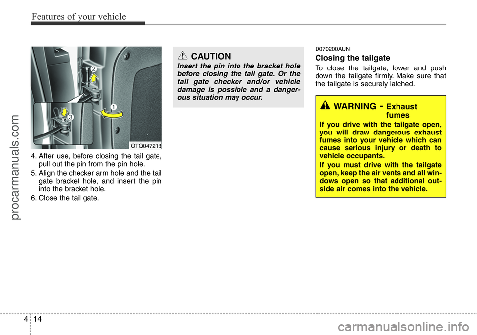 HYUNDAI I800 2015 Manual Online Features of your vehicle
14 4
4. After use, before closing the tail gate,
pull out the pin from the pin hole.
5. Align the checker arm hole and the tail
gate bracket hole, and insert the pin
into the 