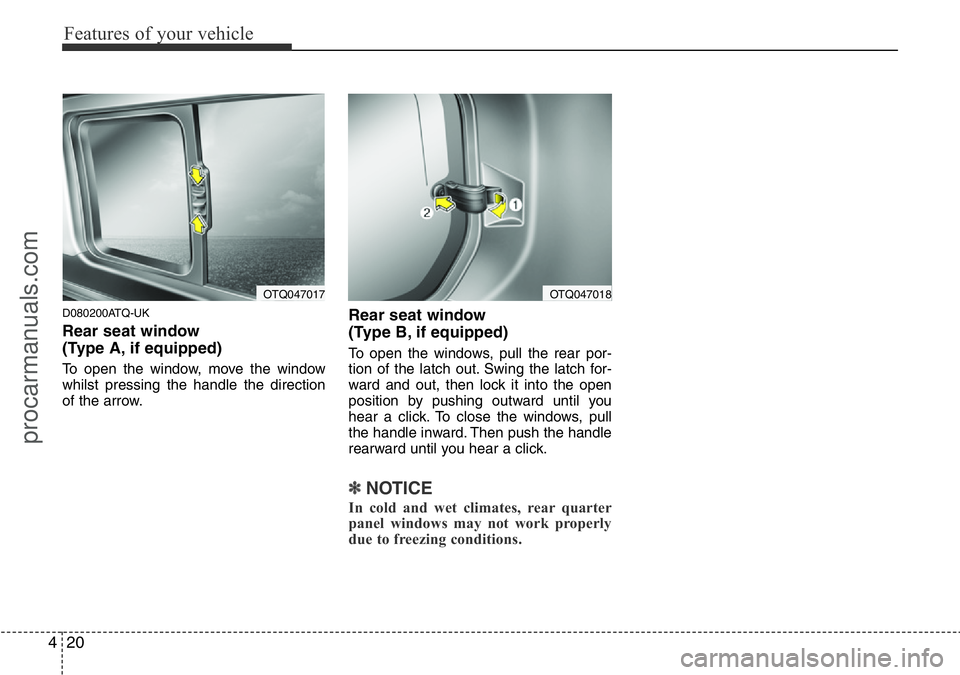 HYUNDAI I800 2015  Owners Manual Features of your vehicle
20 4
D080200ATQ-UK
Rear seat window 
(Type A, if equipped)
To open the window, move the window
whilst pressing the handle the direction
of the arrow.
Rear seat window 
(Type B