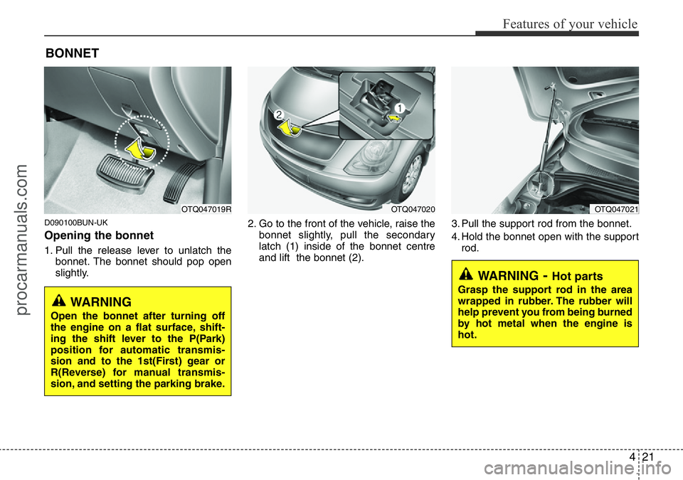 HYUNDAI I800 2015  Owners Manual 421
Features of your vehicle
D090100BUN-UK
Opening the bonnet 
1. Pull the release lever to unlatch the
bonnet. The bonnet should pop open
slightly.2. Go to the front of the vehicle, raise the
bonnet 