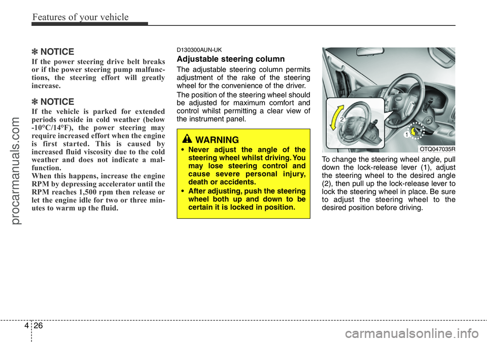 HYUNDAI I800 2015  Owners Manual Features of your vehicle
26 4
✽NOTICE
If the power steering drive belt breaks
or if the power steering pump malfunc-
tions, the steering effort will greatly
increase.
✽NOTICE
If the vehicle is par