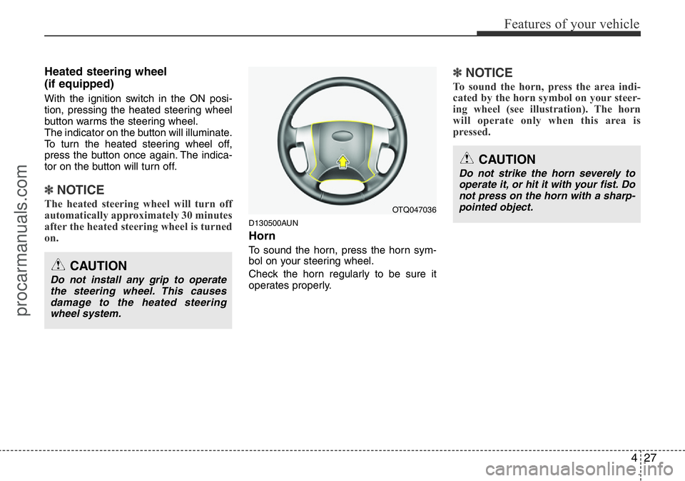 HYUNDAI I800 2015  Owners Manual 427
Features of your vehicle
Heated steering wheel 
(if equipped)
With the ignition switch in the ON posi-
tion, pressing the heated steering wheel
button warms the steering wheel.
The indicator on th