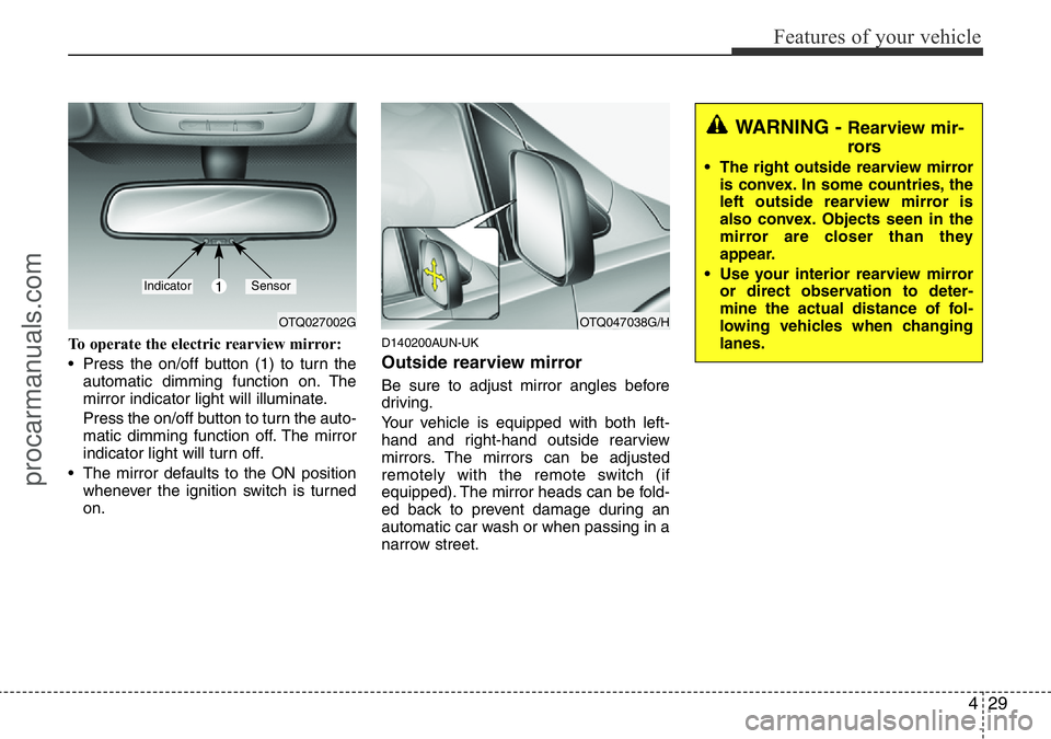HYUNDAI I800 2015  Owners Manual 429
Features of your vehicle
To operate the electric rearview mirror:
• Press the on/off button (1) to turn the
automatic dimming function on. The
mirror indicator light will illuminate.
Press the o