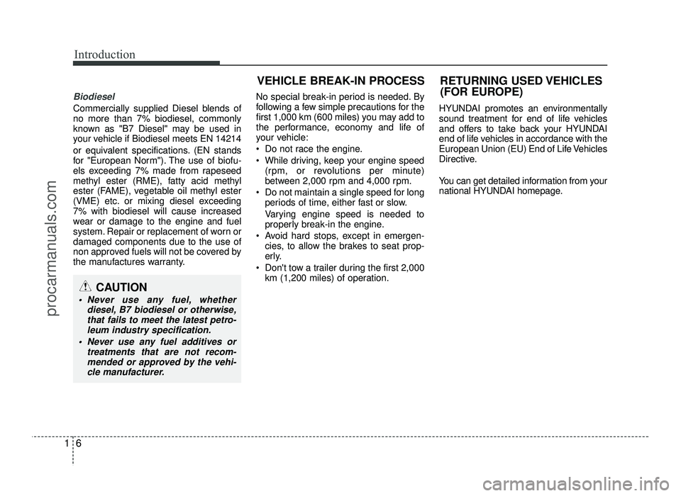 HYUNDAI IX20 2017 User Guide Introduction
6
1
VEHICLE BREAK-IN PROCESS RETURNING USED VEHICLES
(FOR EUROPE)
Biodiesel 
Commercially supplied Diesel blends of no more than 7% biodiesel, commonly
known as "B7 Diesel" may be used in