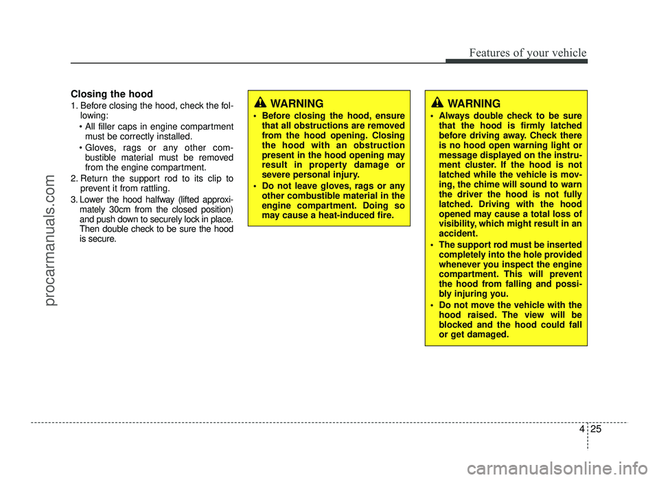 HYUNDAI IX20 2017 Owners Manual 425
Features of your vehicle
Closing the hood
1. Before closing the hood, check the fol-lowing:
must be correctly installed.
bustible material must be removed
from the engine compartment.
2. Retur HYUNDAI IX20 2017 Owners Manual 425
Features of your vehicle
Closing the hood
1. Before closing the hood, check the fol-lowing:
must be correctly installed.
bustible material must be removed
from the engine compartment.
2. Retur