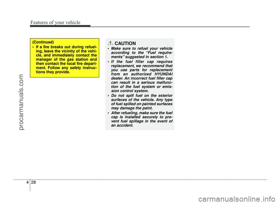 HYUNDAI IX20 2017 Owners Manual Features of your vehicle
28
4
(Continued)
If a fire breaks out during refuel-
ing, leave the vicinity of the vehi-
cle, and immediately contact the
manager of the gas station and
then contact the l HYUNDAI IX20 2017 Owners Manual Features of your vehicle
28
4
(Continued)
If a fire breaks out during refuel-
ing, leave the vicinity of the vehi-
cle, and immediately contact the
manager of the gas station and
then contact the l