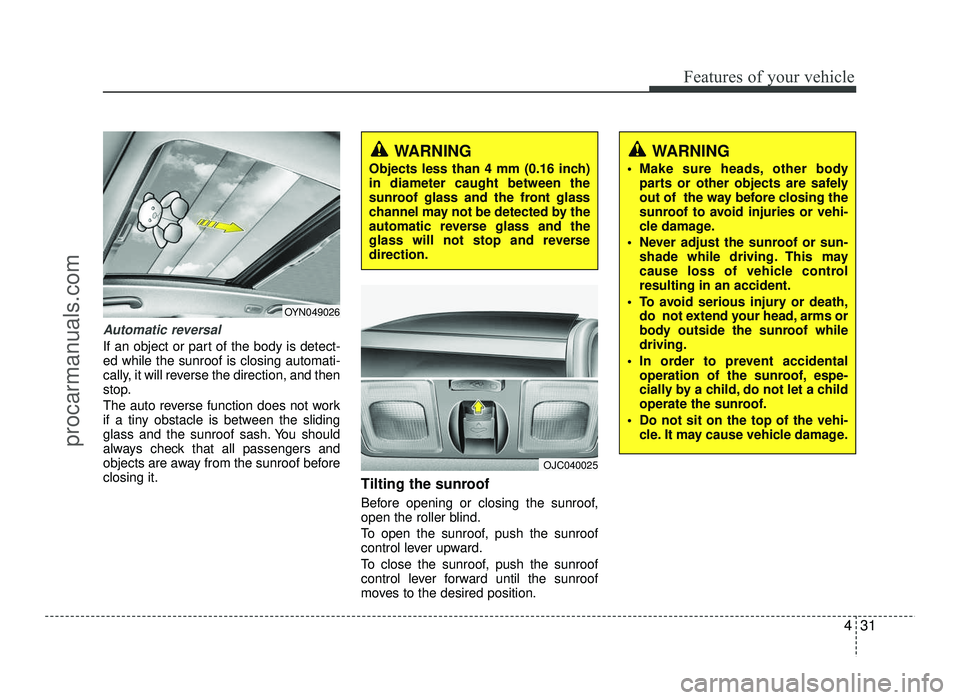 HYUNDAI IX20 2017 Owners Manual 431
Features of your vehicle
Automatic reversal
If an object or part of the body is detect- ed while the sunroof is closing automati-
cally, it will reverse the direction, and then
stop.
The auto rev HYUNDAI IX20 2017 Owners Manual 431
Features of your vehicle
Automatic reversal
If an object or part of the body is detect- ed while the sunroof is closing automati-
cally, it will reverse the direction, and then
stop.
The auto rev