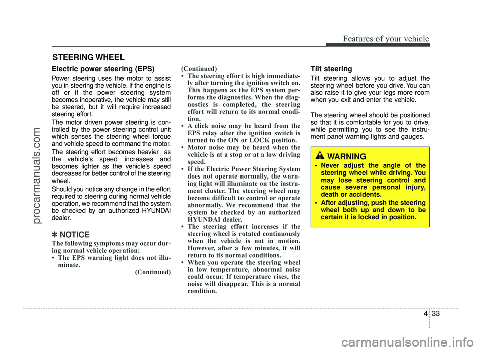 HYUNDAI IX20 2017 Owners Manual 433
Features of your vehicle
Electric power steering (EPS)
Power steering uses the motor to assist
you in steering the vehicle. If the engine is
off or if the power steering system
becomes inoperati HYUNDAI IX20 2017 Owners Manual 433
Features of your vehicle
Electric power steering (EPS)
Power steering uses the motor to assist
you in steering the vehicle. If the engine is
off or if the power steering system
becomes inoperati